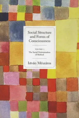 Structura socială și formele conștiinței, volumul 1: Determinarea socială a metodei - Social Structure and Forms of Consciousness, Volume 1: The Social Determination of Method