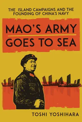 Armata lui Mao merge pe mare: Campaniile insulare și înființarea marinei chineze - Mao's Army Goes to Sea: The Island Campaigns and the Founding of China's Navy