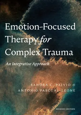 Terapia centrată pe emoții pentru traume complexe: O abordare integrativă - Emotion-Focused Therapy for Complex Trauma: An Integrative Approach