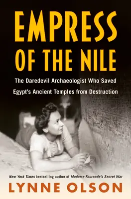 Împărăteasa Nilului: Arheologul temerar care a salvat templele antice ale Egiptului de la distrugere - Empress of the Nile: The Daredevil Archaeologist Who Saved Egypt's Ancient Temples from Destruction