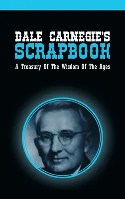 Scrapbook-ul lui Dale Carnegie: Un tezaur al înțelepciunii veacurilor - Dale Carnegie's Scrapbook: A Treasury Of The Wisdom Of The Ages