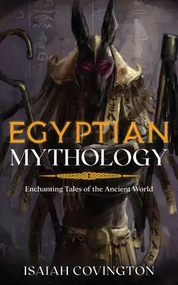 Mitologia egipteană: Povești încântătoare ale lumii antice - Egyptian Mythology: Enchanting Tales of the Ancient World