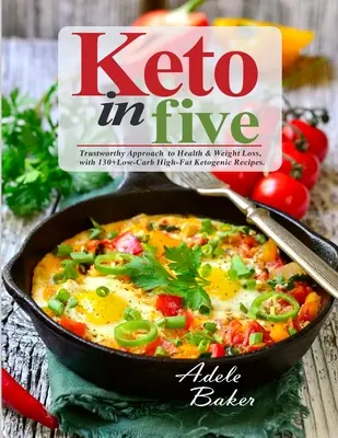 Keto în cinci: Abordare de încredere pentru sănătate și pierdere în greutate, cu 130 de rețete ketogenice cu conținut scăzut de carbohidrați și conținut ridicat de grăsimi - Keto in Five: Trustworthy Approach to Health & Weight Loss, with 130 Low-Carb High-Fat Ketogenic Recipes