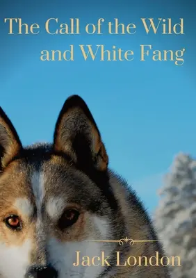 Chemarea sălbaticului și Colț alb: două povești cu câini de Jack London - The Call of the Wild and White Fang: two Jack London dog stories