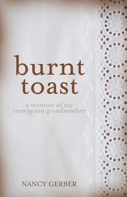 Burnt Toast: A Memoir of My Immigrant Grandmother (Memoriile bunicii mele imigrante) - Burnt Toast: A Memoir of My Immigrant Grandmother