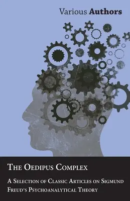 The Oedipus Complex - O selecție de articole clasice despre teoria psihanalitică a lui Sigmund Freud - The Oedipus Complex - A Selection of Classic Articles on Sigmund Freud's Psychoanalytical Theory