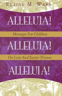 Aleluia! Mesaje pentru copii pe teme din Postul Mare și Paște - Alleluia!: Messages for Children on Lent and Easter Themes