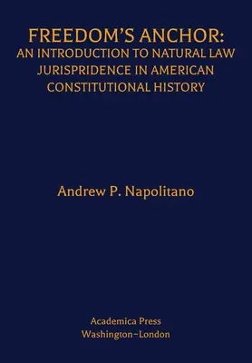 Ancorarea libertății: O introducere la jurisprudența dreptului natural în istoria constituțională americană - Freedom's Anchor: An Introduction to Natural Law Jurisprudence in American Constitutional History