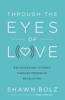 Through the Eyes of Love (Prin ochii iubirii): Încurajarea celorlalți prin revelația profetică - Through the Eyes of Love: Encouraging Others Through Prophetic Revelation