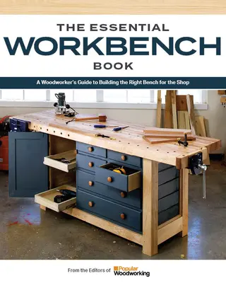 Make Your Own Workbench: Instrucțiuni și planuri pentru construirea celui mai important proiect din atelierul dvs. - Make Your Own Workbench: Instructions & Plans to Build the Most Important Project in Your Shop