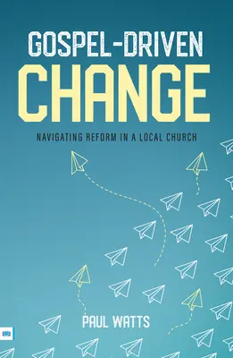 Schimbarea condusă de Evanghelie: Navigarea reformei într-o biserică locală - Gospel-Driven Change: Navigating Reform in a Local Church