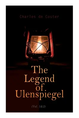 Legenda lui Ulenspiegel (Vol. 1&2): Aventuri eroice, bucuroase și glorioase în Țara Flandrei și în alte părți - The Legend of Ulenspiegel (Vol. 1&2): Heroical, Joyous, and Glorious Adventures in the Land of Flanders and Elsewhere