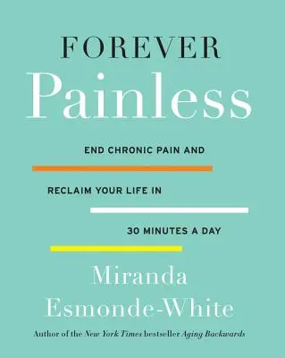 Pentru totdeauna fără durere: Pune capăt durerii cronice și recuperează-ți viața în 30 de minute pe zi - Forever Painless: End Chronic Pain and Reclaim Your Life in 30 Minutes a Day
