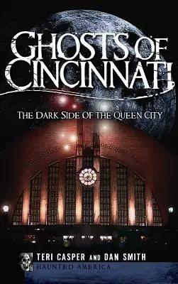Fantomele din Cincinnati: Partea întunecată a orașului regină - Ghosts of Cincinnati: The Dark Side of the Queen City