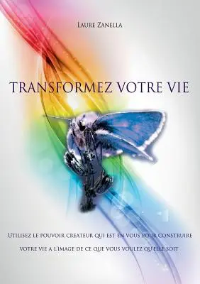 Transformez viața dumneavoastră: Utilizați puterea creatoare care este în dumneavoastră pentru a vă construi viața la imaginea a ceea ce doriți, indiferent dacă - Transformez votre vie: Utilisez le pouvoir crateur qui est en vous pour construire votre vie  l'image de ce que vous voulez qu'elle soit