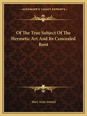 Despre adevăratul subiect al artei hermetice și rădăcina sa ascunsă - Of the True Subject of the Hermetic Art and Its Concealed Root