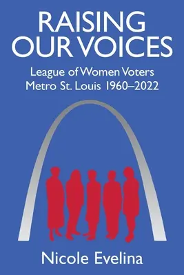 Ridicarea vocilor noastre: Liga Femeilor Alegătoare din Metro St. Louis 1960-2022 - Raising Our Voices: League of Women Voters Metro St. Louis 1960-2022