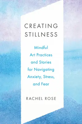 Crearea liniștii: Practici artistice și povești conștiente pentru navigarea anxietății, stresului și fricii - Creating Stillness: Mindful Art Practices and Stories for Navigating Anxiety, Stress, and Fear