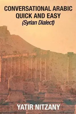Conversație arabă rapidă și ușoară: dialectul sirian - Conversational Arabic Quick and Easy: Syrian Dialect