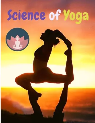 Știința yoga: Înțelegeți anatomia și fiziologia pentru a vă perfecționa practica - Science of Yoga: Understand the Anatomy and Physiology to Perfect Your Practice
