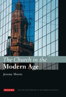 Biserica în epoca modernă: Istoria I.B.Tauris a Bisericii creștine - The Church in the Modern Age: The I.B.Tauris History of the Christian Church