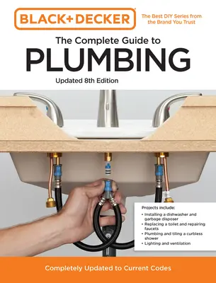 Black and Decker the Complete Guide to Plumbing Ediția a 8-a actualizată: Complet actualizat la codurile actuale - Black and Decker the Complete Guide to Plumbing Updated 8th Edition: Completely Updated to Current Codes