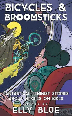 Biciclete și cozi de mătură: Povești feministe fantastice despre vrăjitoare pe bicicletă - Bicycles & Broomsticks: Fantastical Feminist Stories about Witches on Bikes