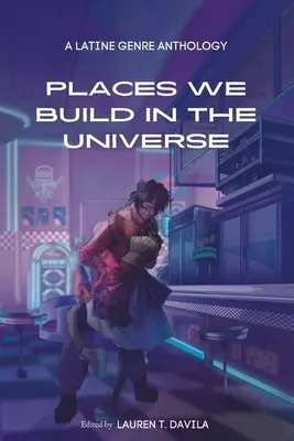 Locuri pe care le construim în Univers: O antologie de gen latin - Places We Build in the Universe: A Latine Genre Anthology