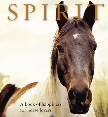 Spirit: O carte a fericirii pentru iubitorii de cai - Spirit: A Book of Happiness for Horse Lovers