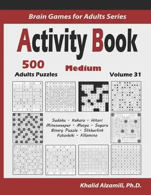 Carte de activități: 500 de puzzle-uri logice medii (Sudoku, Kakuro, Hitori, Minesweeper, Masyu, Suguru, Binary Puzzle, Slitherlink, Futoshiki, F - Activity Book: 500 Medium Logic Puzzles (Sudoku, Kakuro, Hitori, Minesweeper, Masyu, Suguru, Binary Puzzle, Slitherlink, Futoshiki, F