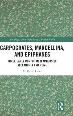 Carpocrates, Marcellina și Epiphanes: Trei profesori creștini timpurii din Alexandria și Roma - Carpocrates, Marcellina, and Epiphanes: Three Early Christian Teachers of Alexandria and Rome