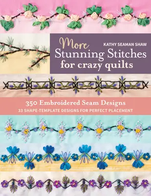 Mai multe cusături uimitoare pentru cuverturi nebune: 350 de modele de cusături brodate, 33 de modele de modelare a formei pentru plasarea perfectă - More Stunning Stitches for Crazy Quilts: 350 Embroidered Seam Designs, 33 Shape-Template Designs for Perfect Placement