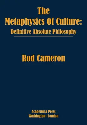 Metafizica culturii: Filosofia absolută definitivă - The Metaphysics of Culture: Definitive Absolute Philosophy