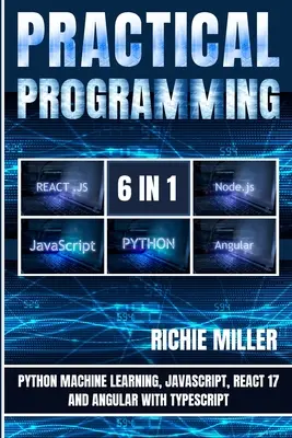 Programare practică 6 în 1: Python Machine Learning, JavaScript, React 17 și Angular cu Typescript - Practical Programming 6 in 1: Python Machine Learning, JavaScript, React 17, And Angular With Typescript