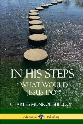În pașii Lui: Ce ar face Iisus? - In His Steps: What would Jesus do?