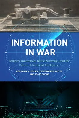 Informații în război: Inovare militară, rețele de luptă și viitorul inteligenței artificiale (Information in War: Military Innovation, Battle Networks, and the Future of Artificial Intelligence) - Information in War: Military Innovation, Battle Networks, and the Future of Artificial Intelligence