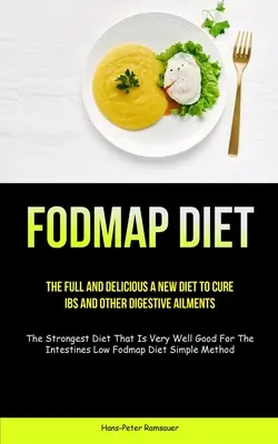 Fodmap Diet: The Full And Delicious A New Diet To Cure IBS And Other Digestive Ailments (Cea mai puternică dietă care este foarte bine - Fodmap Diet: The Full And Delicious A New Diet To Cure IBS And Other Digestive Ailments (The Strongest Diet That Is Very Well Good