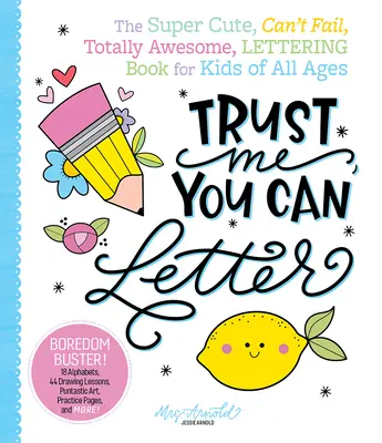 Trust Me, You Can Letter: Cartea de scris Super-Cute, Can't-Fail, Totally Awesome Lettering pentru copii de toate vârstele - Trust Me, You Can Letter: The Super-Cute, Can't-Fail, Totally Awesome Lettering Book for Kids of All Ages