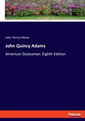 John Quincy Adams: Oameni de stat americani. Ediția a opta - John Quincy Adams: American Statesmen. Eighth Edition