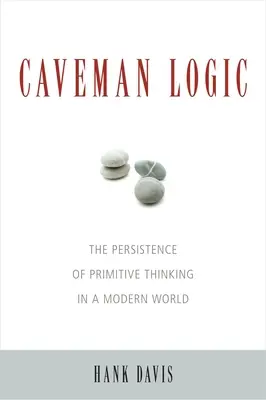 Caveman Logic: Persistența gândirii primitive într-o lume modernă - Caveman Logic: The Persistence of Primitive Thinking in a Modern World