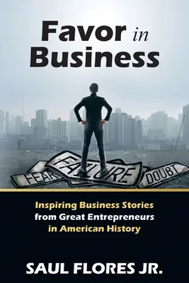 Favor în afaceri: Povești de afaceri inspirate de la mari antreprenori din istoria Americii - Favor in Business: Inspiring Business Stories from Great Entrepreneurs in American History