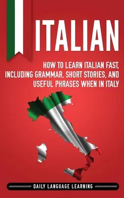 Italiană: Cum să înveți italiana rapid, inclusiv gramatică, povestiri scurte și fraze utile când ești în Italia - Italian: How to Learn Italian Fast, Including Grammar, Short Stories, and Useful Phrases When in Italy
