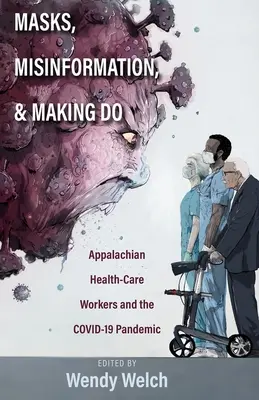 Măști, dezinformare și rezolvare: Lucrătorii din domeniul sănătății din Apalași și pandemia Covid-19 - Masks, Misinformation, and Making Do: Appalachian Health-Care Workers and the Covid-19 Pandemic
