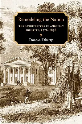 Remodelarea națiunii: Arhitectura identității americane, 1776-1858 - Remodeling the Nation: The Architecture of American Identity, 1776-1858