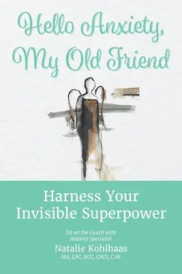 Bună ziua, anxietate, vechiul meu prieten: Exploatează-ți superputerea invizibilă - Hello Anxiety, My Old Friend: Harness Your Invisible Superpower