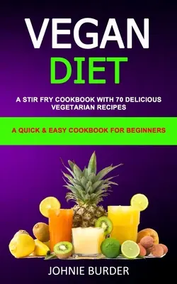 Carte de bucate pentru dieta vegană: O carte de bucate Stir Fry cu 70 de rețete vegetariene delicioase (O carte de bucate rapidă și ușoară pentru începători) - Vegan Diet Cookbook: A Stir Fry Cookbook with 70 Delicious Vegetarian Recipes (A Quick & Easy cookbook for beginners)