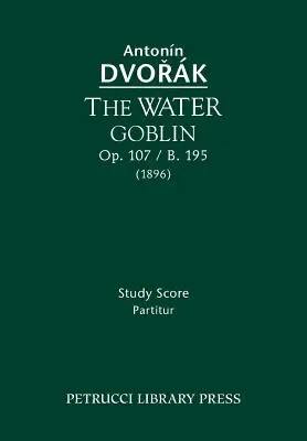 Spiridușul de apă, Op.107 / B.195: Partitură de studiu - The Water Goblin, Op.107 / B.195: Study score