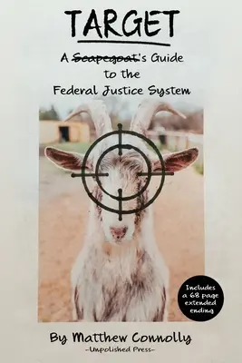 Țintă: Ghidul unui țap ispășitor pentru sistemul federal de justiție (A Scapegoat's Guide to the Federal Justice System) - Target: A Scapegoat's Guide to the Federal Justice System