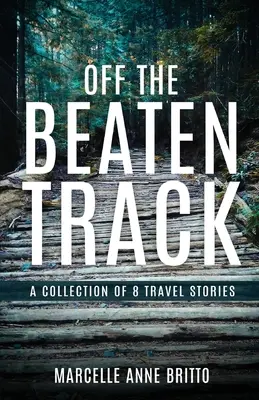 Off the Beaten Track - O colecție de 8 povești de călătorie - Off the Beaten Track - A Collection of 8 Travel Stories
