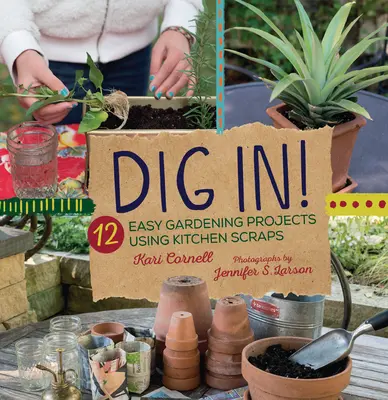 Dig In!: 12 proiecte ușoare de grădinărit folosind resturi de bucătărie - Dig In!: 12 Easy Gardening Projects Using Kitchen Scraps